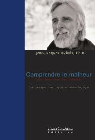 Title: Comprendre le malheur : SANS AMOUR TOUT EST INCESTE : UNE PERSPECTIVE PSYCHO-CHAMANOLOGIQUE, Author: Ph.D. Jean-Jacques Dubois