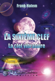 Title: La sixième clef : La clef vibratoire, Author: Frank Hatem