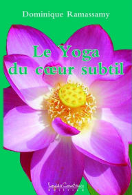 Title: Le Yoga du coeur subtil : Une réconciliation avec Soi, Author: Dominique Ramassamy