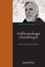 Title: Anthropologie chamanique : Qui veut faire l'ange... fait la bête !, Author: Ph.D. Jean-Jacques Dubois