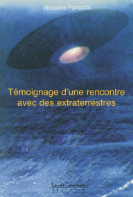 Title: Témoignage d'une rencontre avec des extraterrestres : Faits vécus et racontés par Roseline Pallascio, Author: Roseline Pallascio