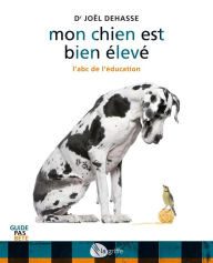 Title: Mon chien est bien élevé: L'abc de l'éducation, Author: Joël Dehasse