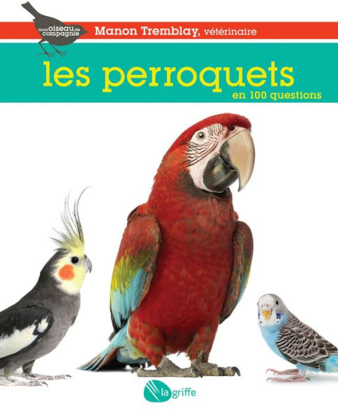 Les perroquets en 100 questions: PERROQUETS EN 100 QUESTIONS [NUM]