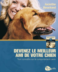 Title: Devenez le meilleur ami de votre chien: Tout connaître sur le comportement canin, Author: Jacinthe Bouchard