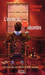 Title: L'année du 25 décembre: Ceci n'est pas une histoire de Noël, quoique..., Author: Clermont Duval