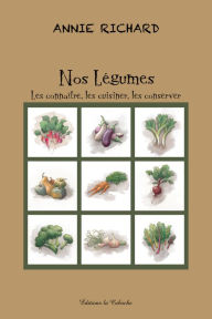 Title: Nos légumes: Les connaître, les cuisiner, les conserver, Author: Annie Richard