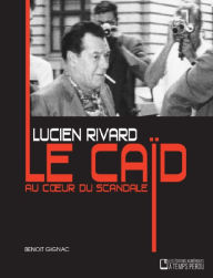 Title: Lucien Rivard Le caïd au coeur du scandale: Lucien Rivard, Author: Benoit Gignac
