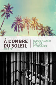 Title: À l'ombre du soleil: Paradis fiscaux, démesure et déchéance, Author: Éric St-Cyr