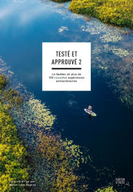 Title: Testé et approuvé 2: Le Québec en plus de 100 nouvelles expériences extraordinaires, Author: Marie-Julie Gagnon