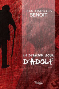 Title: Le dernier jour d'Adolf, Author: Jean-François Benoît