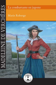 Title: Madeleine de Verchères: La combattante en jupons, Author: Marie Roberge