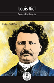 Title: Louis Riel: Combattant métis, Author: Martine Noël-Maw