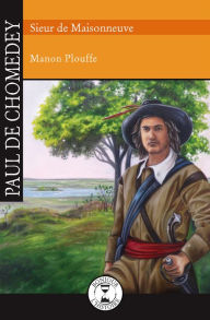 Title: Paul de Chomedey, Sieur de Maisonneuve, Author: Manon Plouffe