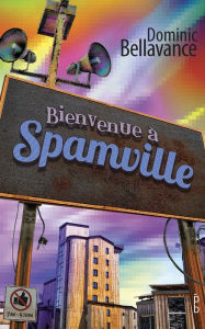 Title: Bienvenue à Spamville, Author: Dominic Bellavance