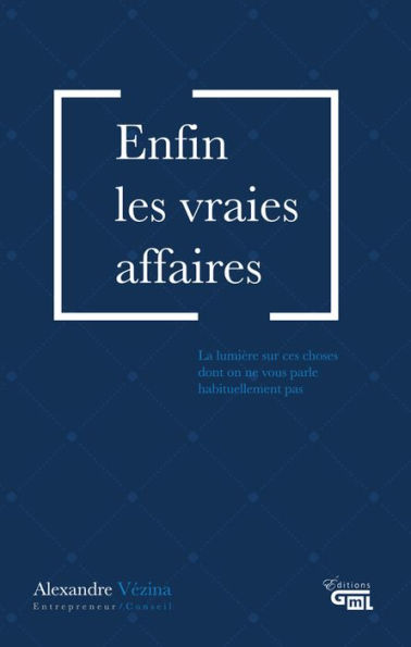 Enfin les vraies affaires: La lumière sur ces choses dont on ne vous parle habituellement pas