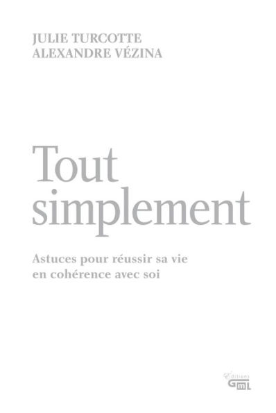 Tout simplement: Astuces pour réussir sa vie en cohérence avec soi