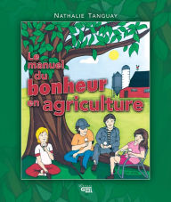 Title: Le manuel du bonheur en agriculture, Author: Nathalie Tanguay