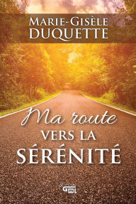 Title: Ma route vers la sérénité, Author: Marie-Gisèle Duquette