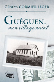 Title: Guéguen, mon village natal, Author: Généva Cormier Léger