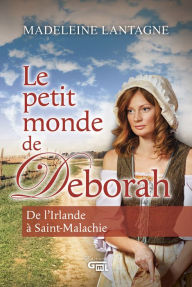 Title: Le petit monde de Deborah: De l'Irlande à Saint-Malachie, Author: Madeleine Lantagne