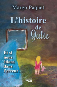 Title: L'histoire de Julie: Et si nous étions dans l'erreur, Author: Margo Paquet