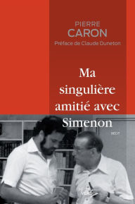 Title: Ma singulière amitié avec Simenon - Édition revue et augmentée, Author: Pierre Caron