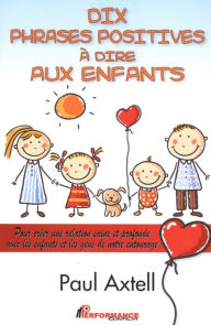 Title: Dix phrases positives à dire aux enfants, Author: Paul Axtell