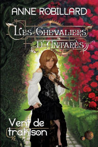 Title: Les Chevaliers d'Antarès 07 : Vent de trahison: Vent de trahison, Author: Anne Robillard