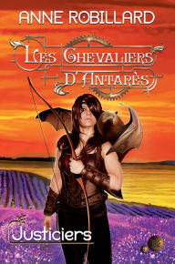 Title: Les Chevaliers d'Antarès 09 : Justiciers: Justiciers, Author: Anne Robillard