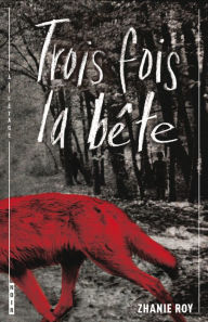 Title: Trois fois la bête, Author: Zhanie Roy