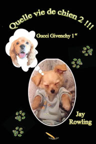 Title: Quelle vie de chien: Gucci Givenchy 1er, Author: Jay Rowling