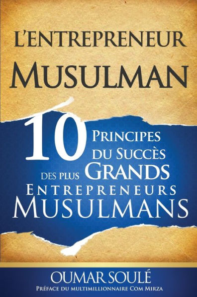 L'Entrepreneur Musulman: 10 Principes du Succès des Plus Grands Entrepreneurs Musulmans