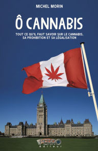 Title: Ô Cannabis.: Tout ce que vous devez svoir sur le cannabis, sa prohibition et sa légalisation, Author: Frank Fromy