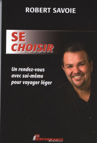 Title: Se choisir : Un rendez-vous avec soi-même pour voyager léger, Author: Robert Savoie