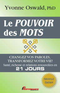 Title: Le pouvoir des mots : Changez vos paroles, transformez votre vie!: Santé, richesse et relations renouvelées en 21 jours, Author: Yvonne Oswald