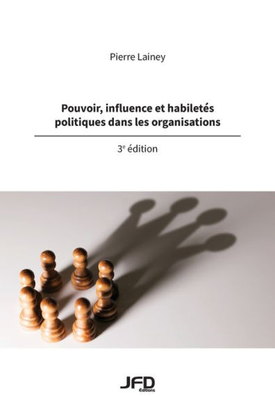 Pouvoir, influence et habiletï¿½s politiques dans les organisations - 3e ï¿½dition