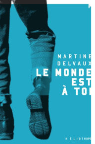 Title: Le monde est à toi, Author: Martine Delvaux