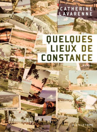 Title: Quelques lieux de Constance, Author: Catherine Lavarenne