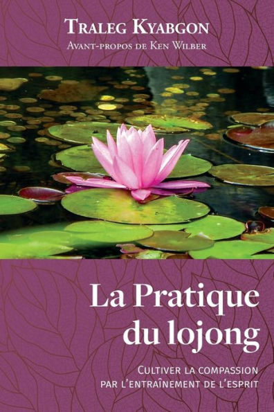 La Pratique du lojong: Cultiver la compassion par l'entraînement de l'esprit