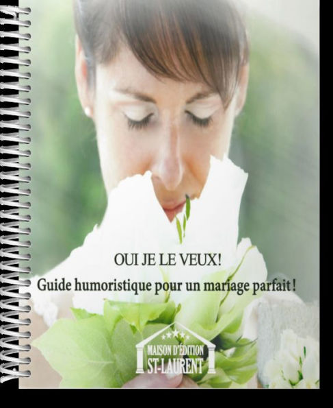 Oui je le veux!: Guide humoristique pour un mariage parfait!