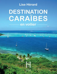 Title: DESTINATION CARAÏBES en voilier, Author: Lise Hérard