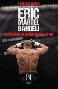Title: Éric Martel-Bahoéli, je n'arrêterai jamais de me battre, Author: Éric Martel-Bahoéli