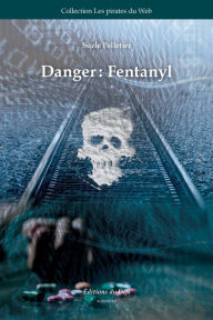Title: Danger: Fantanyl: Une enquête des pirates du Web, Author: Suzie Pelletier