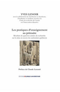 Title: Les pratiques d'enseignement au primaire: Résultats de 14 ans de recherche sur la mise en oeuvre du curriculum québécois, Author: Yves Lenoir