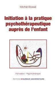 Title: Initiation à la pratique psychothérapeutique auprès de l'enfant, Author: Michel Bossé