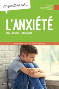 Title: 10 questions sur... L'anxiété chez l'enfant et l'adolescent, Author: Caroline Berthiaume