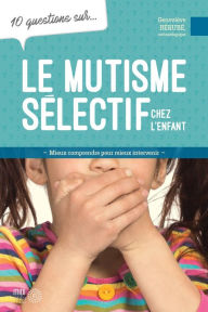 Title: 10 questions sur... Le mutisme sélectif chez l'enfant, Author: Geneviève Bérubé