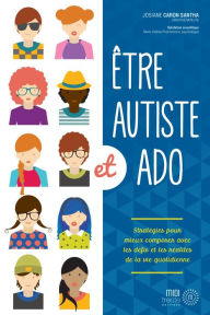 Title: Être autiste et ado: Stratégies pour mieux composer avec les défis et les réalités de la vie quotidienne, Author: Josiane Caron Santa