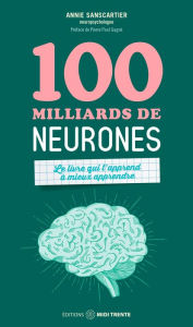 Title: 100 milliards de neurones: Le livre qui t'apprend à mieux apprendre, Author: Annie Sanscartier