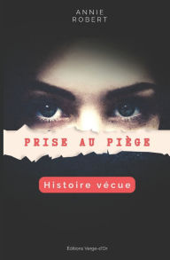 Title: Prise au piï¿½ge: Histoire vï¿½cue, Author: Annie Robert